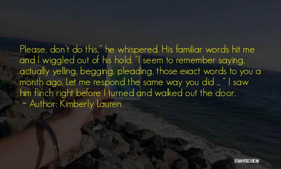 Kimberly Lauren Quotes: Please, Don't Do This, He Whispered. His Familiar Words Hit Me And I Wiggled Out Of His Hold. I Seem