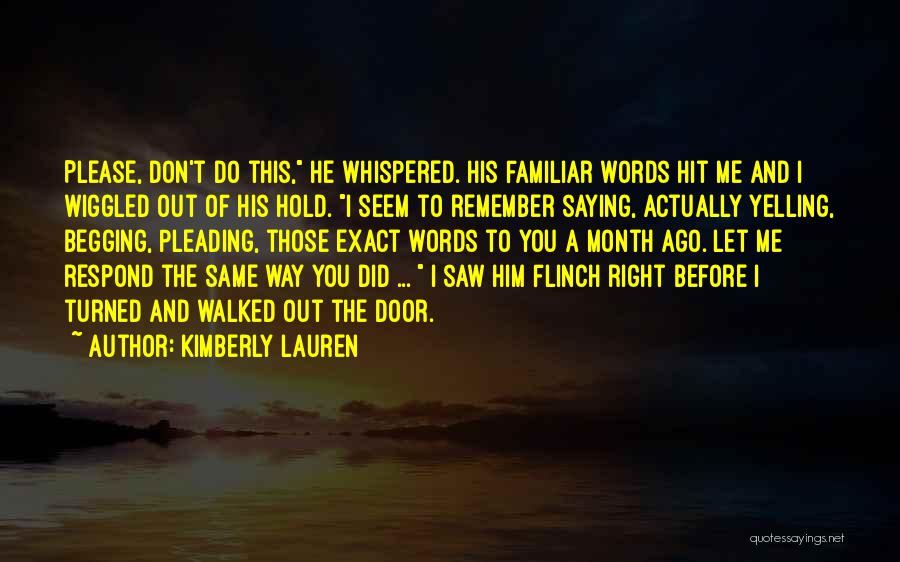 Kimberly Lauren Quotes: Please, Don't Do This, He Whispered. His Familiar Words Hit Me And I Wiggled Out Of His Hold. I Seem