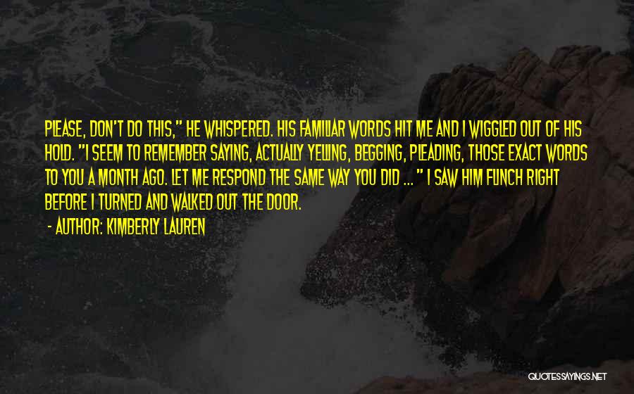 Kimberly Lauren Quotes: Please, Don't Do This, He Whispered. His Familiar Words Hit Me And I Wiggled Out Of His Hold. I Seem