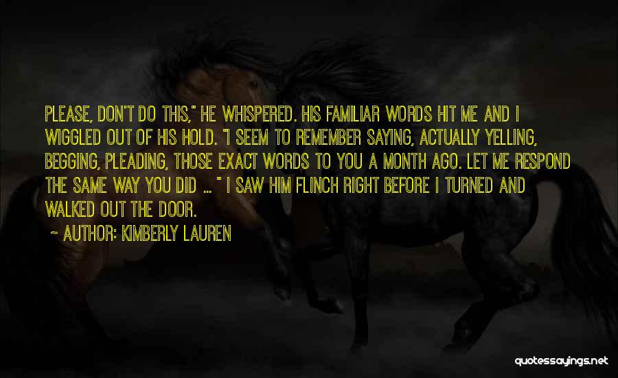 Kimberly Lauren Quotes: Please, Don't Do This, He Whispered. His Familiar Words Hit Me And I Wiggled Out Of His Hold. I Seem