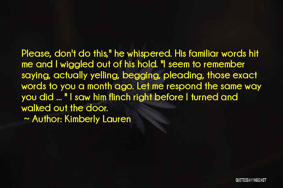 Kimberly Lauren Quotes: Please, Don't Do This, He Whispered. His Familiar Words Hit Me And I Wiggled Out Of His Hold. I Seem