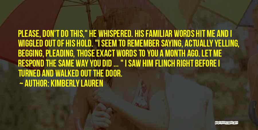 Kimberly Lauren Quotes: Please, Don't Do This, He Whispered. His Familiar Words Hit Me And I Wiggled Out Of His Hold. I Seem