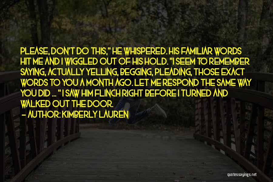 Kimberly Lauren Quotes: Please, Don't Do This, He Whispered. His Familiar Words Hit Me And I Wiggled Out Of His Hold. I Seem