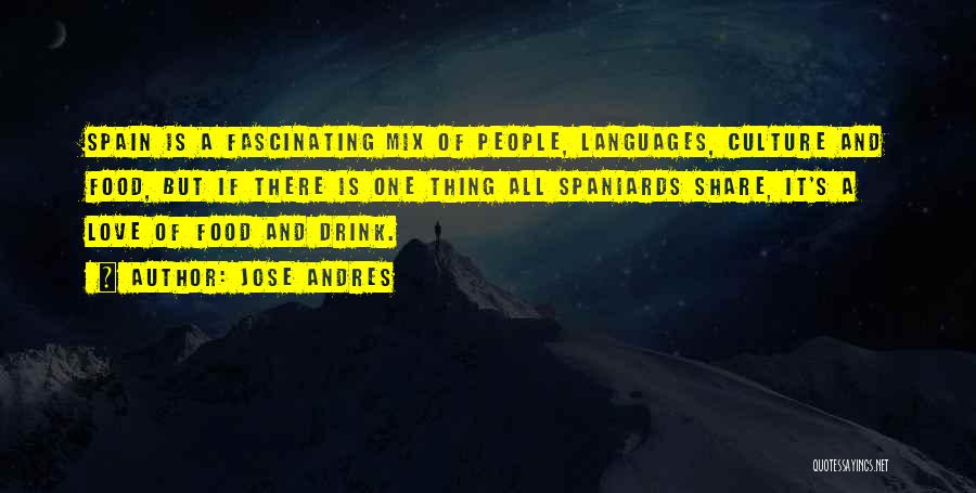 Jose Andres Quotes: Spain Is A Fascinating Mix Of People, Languages, Culture And Food, But If There Is One Thing All Spaniards Share,