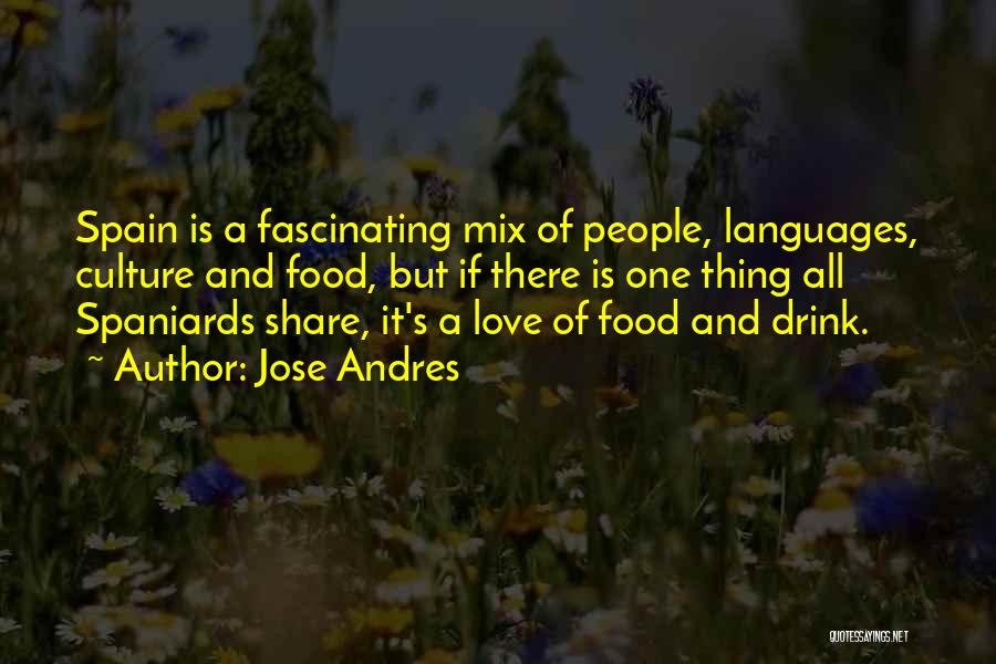Jose Andres Quotes: Spain Is A Fascinating Mix Of People, Languages, Culture And Food, But If There Is One Thing All Spaniards Share,