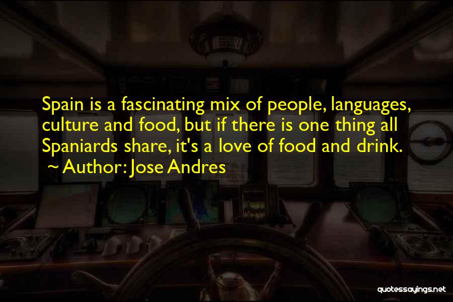 Jose Andres Quotes: Spain Is A Fascinating Mix Of People, Languages, Culture And Food, But If There Is One Thing All Spaniards Share,
