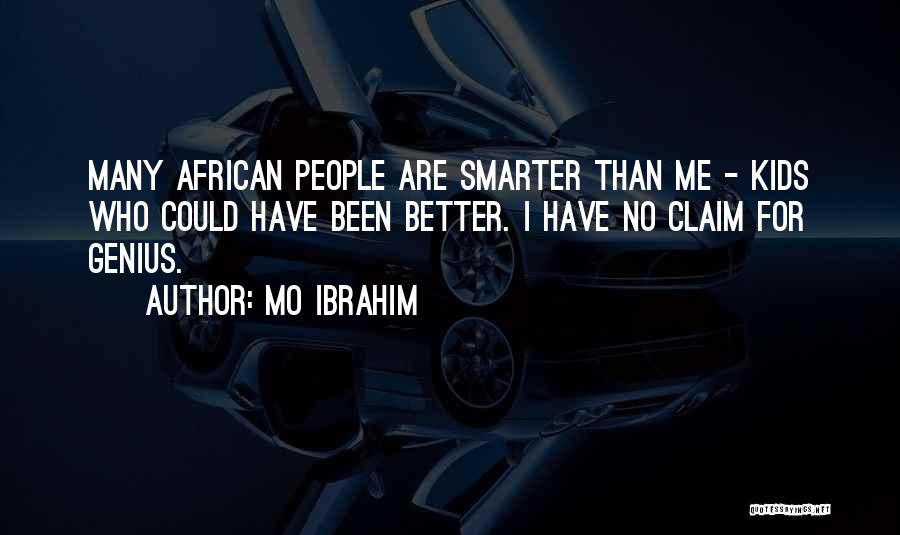 Mo Ibrahim Quotes: Many African People Are Smarter Than Me - Kids Who Could Have Been Better. I Have No Claim For Genius.