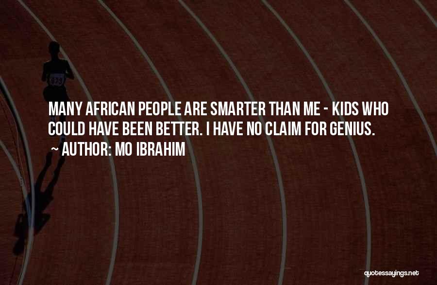 Mo Ibrahim Quotes: Many African People Are Smarter Than Me - Kids Who Could Have Been Better. I Have No Claim For Genius.