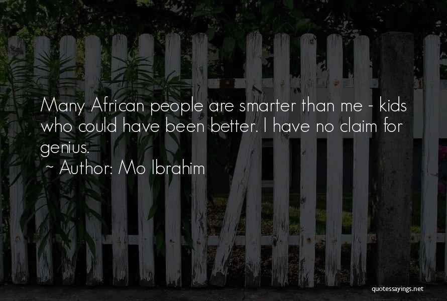 Mo Ibrahim Quotes: Many African People Are Smarter Than Me - Kids Who Could Have Been Better. I Have No Claim For Genius.