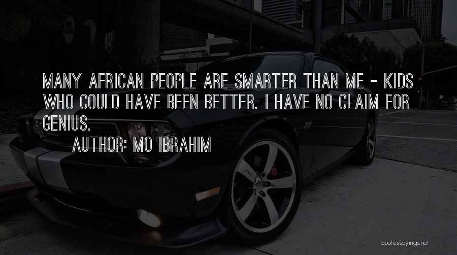 Mo Ibrahim Quotes: Many African People Are Smarter Than Me - Kids Who Could Have Been Better. I Have No Claim For Genius.