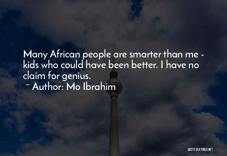 Mo Ibrahim Quotes: Many African People Are Smarter Than Me - Kids Who Could Have Been Better. I Have No Claim For Genius.