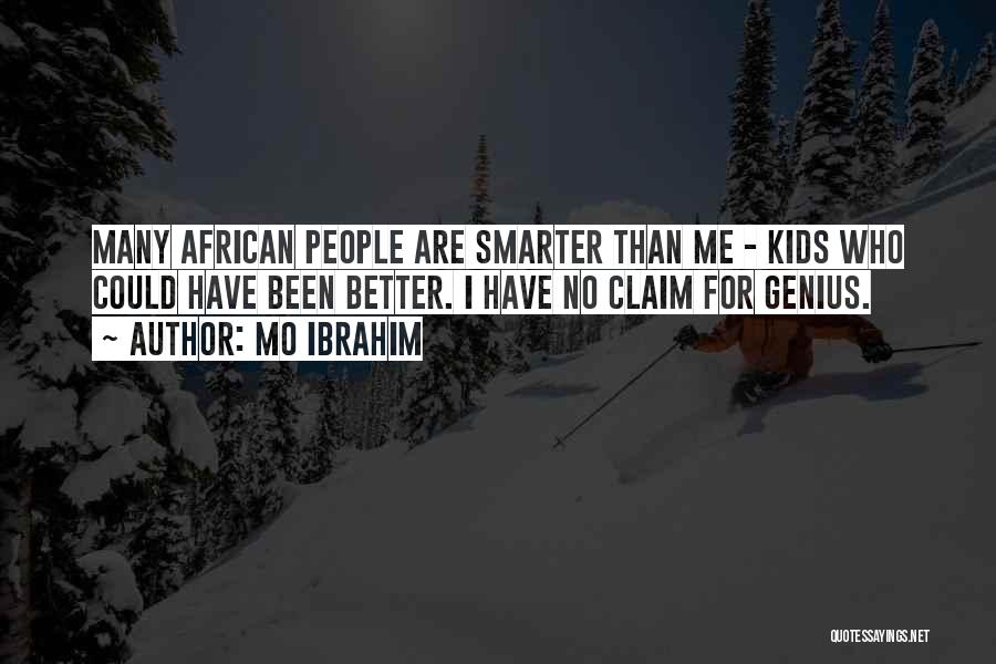 Mo Ibrahim Quotes: Many African People Are Smarter Than Me - Kids Who Could Have Been Better. I Have No Claim For Genius.