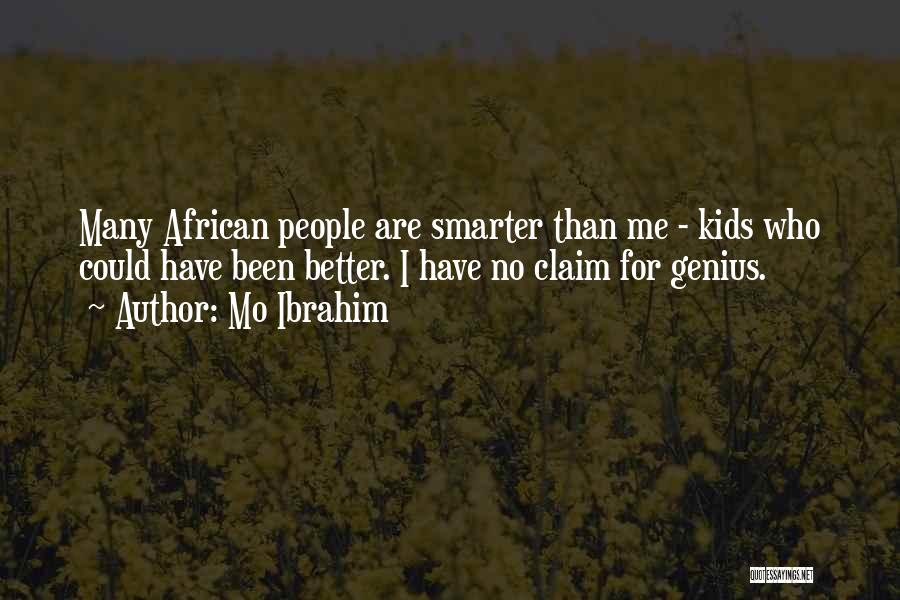 Mo Ibrahim Quotes: Many African People Are Smarter Than Me - Kids Who Could Have Been Better. I Have No Claim For Genius.