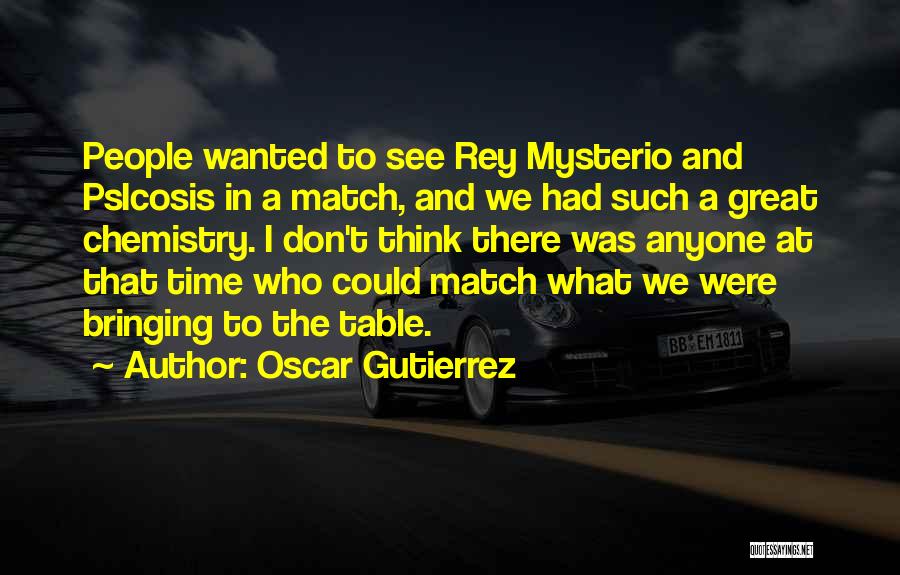 Oscar Gutierrez Quotes: People Wanted To See Rey Mysterio And Psicosis In A Match, And We Had Such A Great Chemistry. I Don't