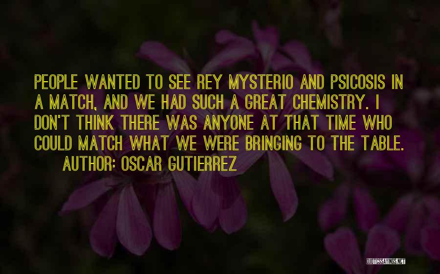 Oscar Gutierrez Quotes: People Wanted To See Rey Mysterio And Psicosis In A Match, And We Had Such A Great Chemistry. I Don't