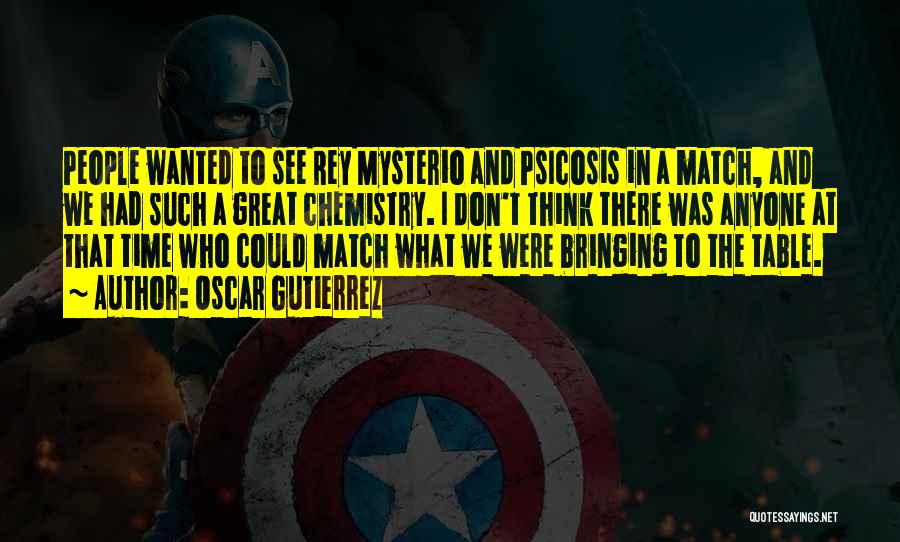 Oscar Gutierrez Quotes: People Wanted To See Rey Mysterio And Psicosis In A Match, And We Had Such A Great Chemistry. I Don't