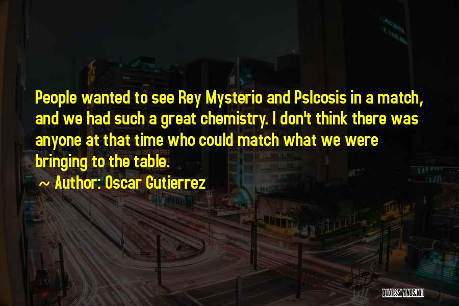 Oscar Gutierrez Quotes: People Wanted To See Rey Mysterio And Psicosis In A Match, And We Had Such A Great Chemistry. I Don't