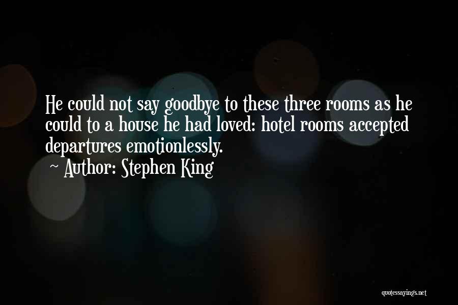 Stephen King Quotes: He Could Not Say Goodbye To These Three Rooms As He Could To A House He Had Loved: Hotel Rooms