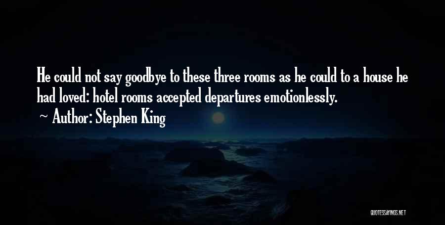 Stephen King Quotes: He Could Not Say Goodbye To These Three Rooms As He Could To A House He Had Loved: Hotel Rooms