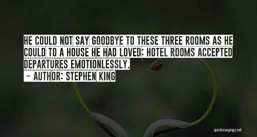 Stephen King Quotes: He Could Not Say Goodbye To These Three Rooms As He Could To A House He Had Loved: Hotel Rooms