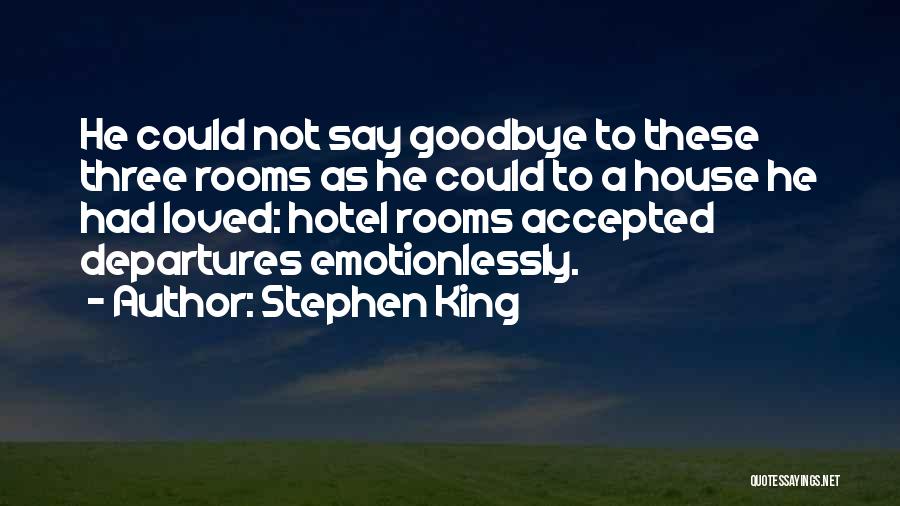 Stephen King Quotes: He Could Not Say Goodbye To These Three Rooms As He Could To A House He Had Loved: Hotel Rooms