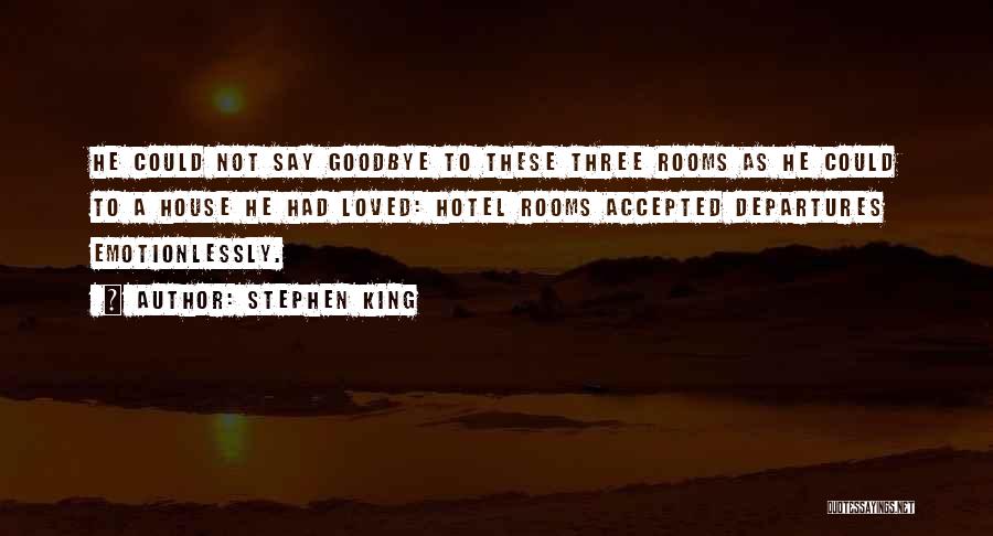 Stephen King Quotes: He Could Not Say Goodbye To These Three Rooms As He Could To A House He Had Loved: Hotel Rooms
