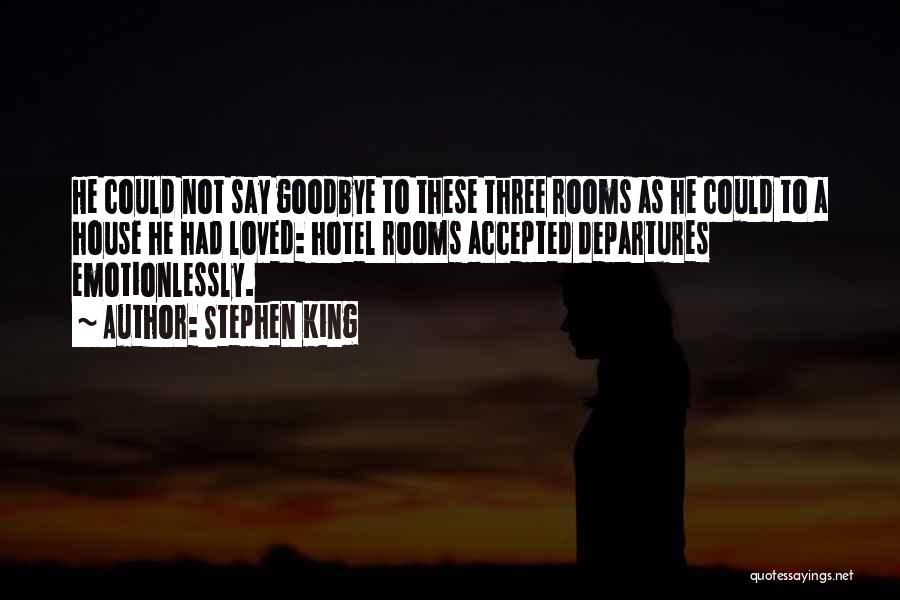 Stephen King Quotes: He Could Not Say Goodbye To These Three Rooms As He Could To A House He Had Loved: Hotel Rooms