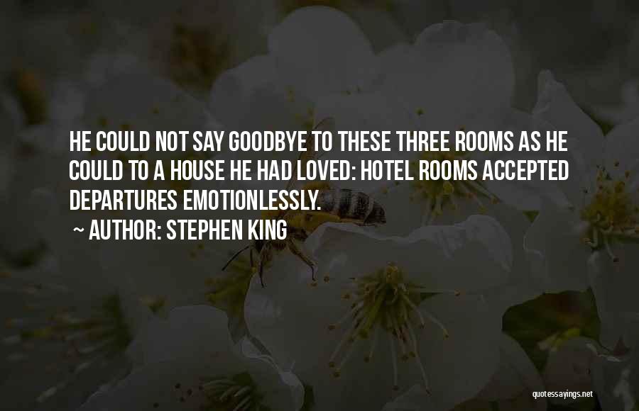 Stephen King Quotes: He Could Not Say Goodbye To These Three Rooms As He Could To A House He Had Loved: Hotel Rooms