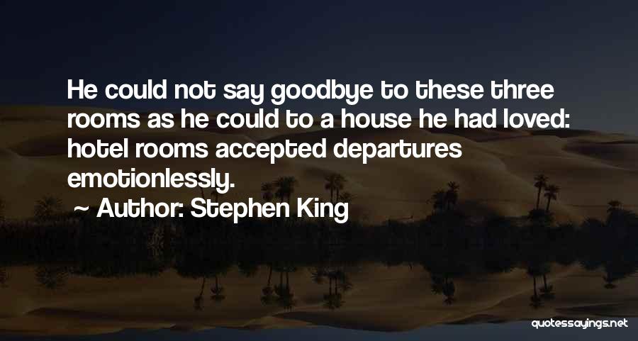 Stephen King Quotes: He Could Not Say Goodbye To These Three Rooms As He Could To A House He Had Loved: Hotel Rooms