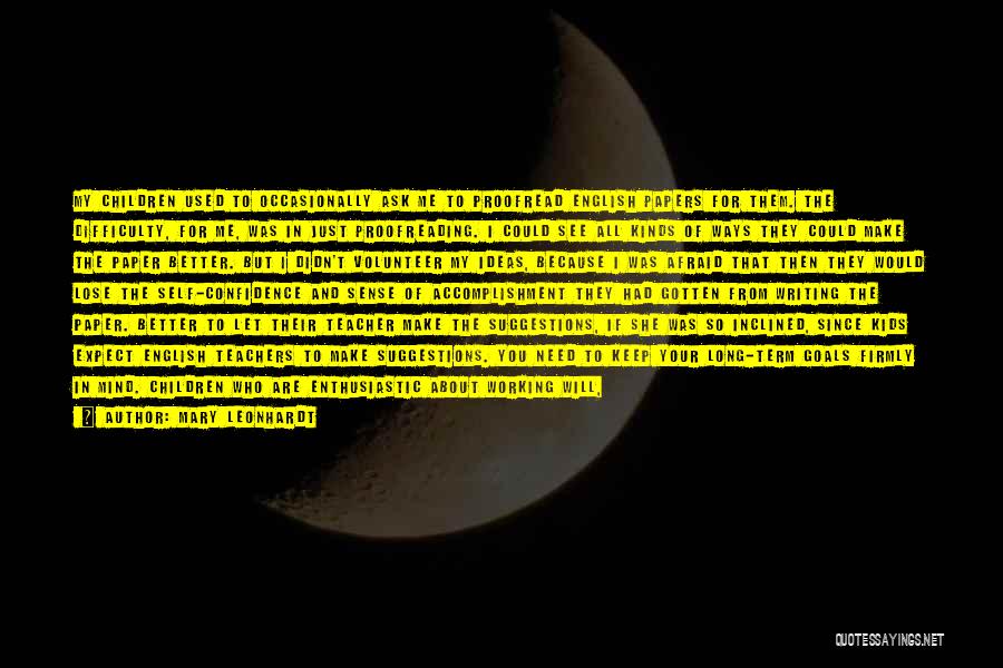 Mary Leonhardt Quotes: My Children Used To Occasionally Ask Me To Proofread English Papers For Them. The Difficulty, For Me, Was In Just