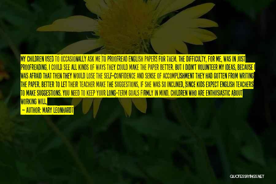 Mary Leonhardt Quotes: My Children Used To Occasionally Ask Me To Proofread English Papers For Them. The Difficulty, For Me, Was In Just