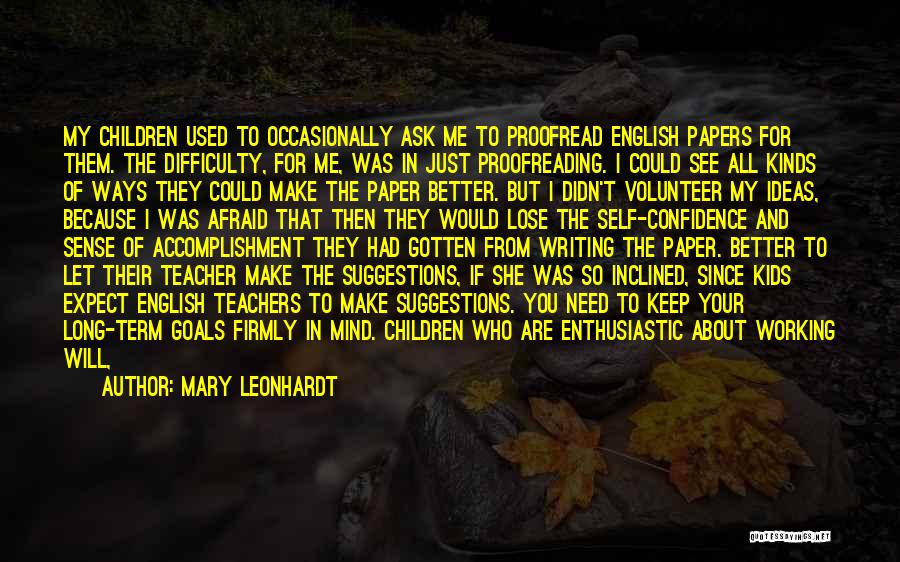 Mary Leonhardt Quotes: My Children Used To Occasionally Ask Me To Proofread English Papers For Them. The Difficulty, For Me, Was In Just