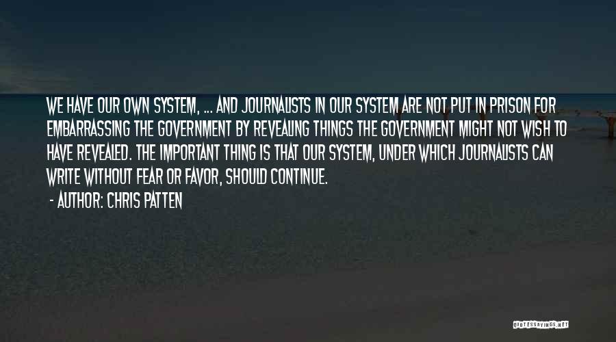 Chris Patten Quotes: We Have Our Own System, ... And Journalists In Our System Are Not Put In Prison For Embarrassing The Government