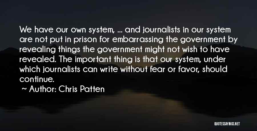 Chris Patten Quotes: We Have Our Own System, ... And Journalists In Our System Are Not Put In Prison For Embarrassing The Government