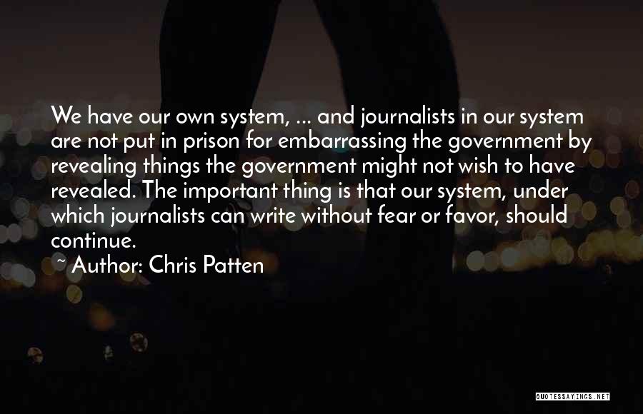 Chris Patten Quotes: We Have Our Own System, ... And Journalists In Our System Are Not Put In Prison For Embarrassing The Government