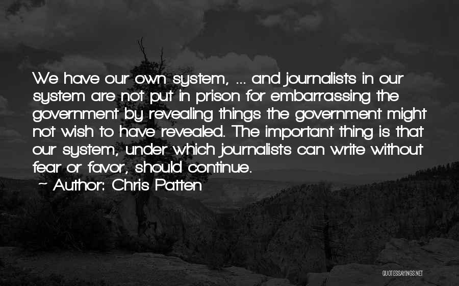 Chris Patten Quotes: We Have Our Own System, ... And Journalists In Our System Are Not Put In Prison For Embarrassing The Government