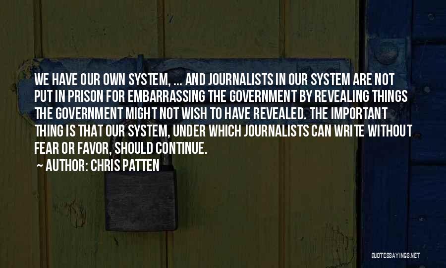 Chris Patten Quotes: We Have Our Own System, ... And Journalists In Our System Are Not Put In Prison For Embarrassing The Government