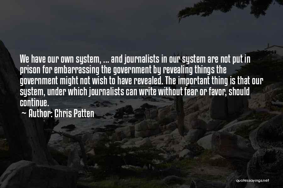 Chris Patten Quotes: We Have Our Own System, ... And Journalists In Our System Are Not Put In Prison For Embarrassing The Government