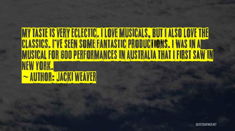 Jacki Weaver Quotes: My Taste Is Very Eclectic. I Love Musicals, But I Also Love The Classics. I've Seen Some Fantastic Productions. I