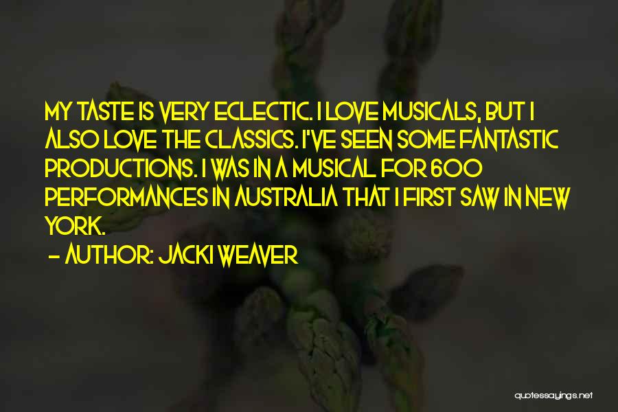Jacki Weaver Quotes: My Taste Is Very Eclectic. I Love Musicals, But I Also Love The Classics. I've Seen Some Fantastic Productions. I