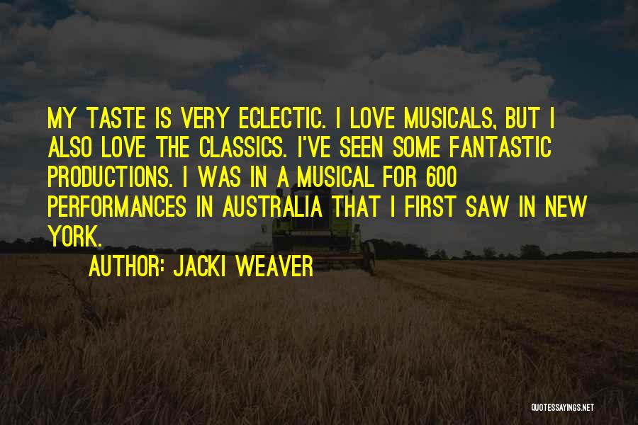 Jacki Weaver Quotes: My Taste Is Very Eclectic. I Love Musicals, But I Also Love The Classics. I've Seen Some Fantastic Productions. I