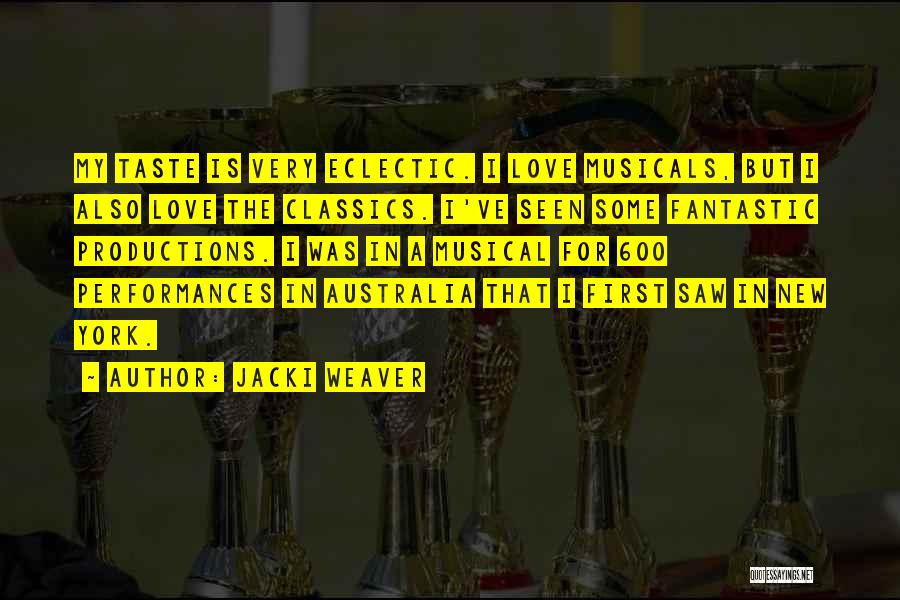 Jacki Weaver Quotes: My Taste Is Very Eclectic. I Love Musicals, But I Also Love The Classics. I've Seen Some Fantastic Productions. I