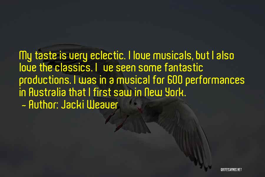 Jacki Weaver Quotes: My Taste Is Very Eclectic. I Love Musicals, But I Also Love The Classics. I've Seen Some Fantastic Productions. I