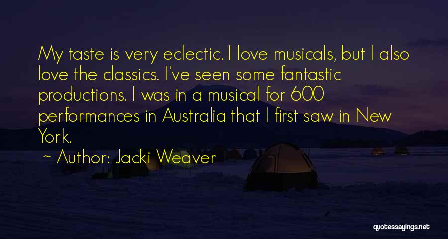 Jacki Weaver Quotes: My Taste Is Very Eclectic. I Love Musicals, But I Also Love The Classics. I've Seen Some Fantastic Productions. I