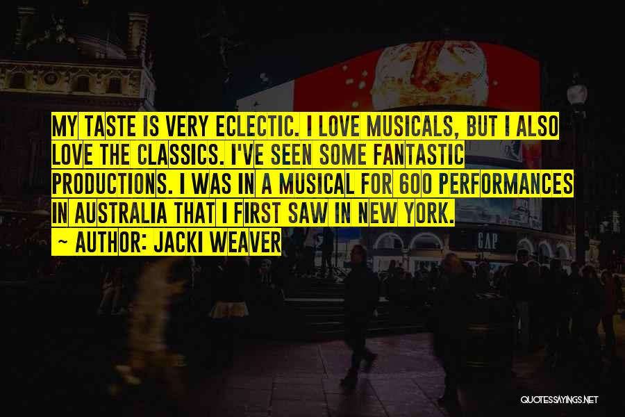 Jacki Weaver Quotes: My Taste Is Very Eclectic. I Love Musicals, But I Also Love The Classics. I've Seen Some Fantastic Productions. I