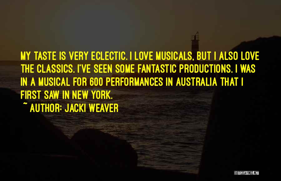 Jacki Weaver Quotes: My Taste Is Very Eclectic. I Love Musicals, But I Also Love The Classics. I've Seen Some Fantastic Productions. I