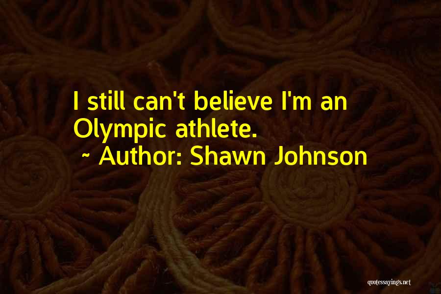 Shawn Johnson Quotes: I Still Can't Believe I'm An Olympic Athlete.