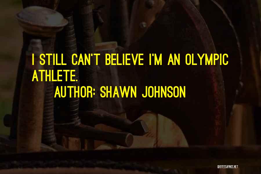 Shawn Johnson Quotes: I Still Can't Believe I'm An Olympic Athlete.