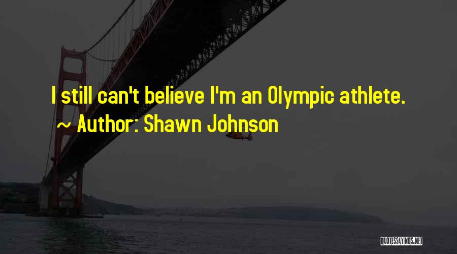 Shawn Johnson Quotes: I Still Can't Believe I'm An Olympic Athlete.