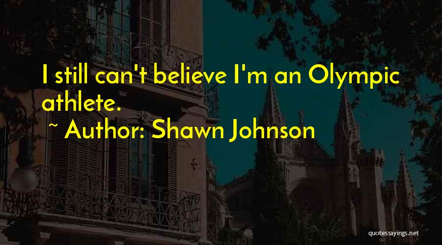 Shawn Johnson Quotes: I Still Can't Believe I'm An Olympic Athlete.
